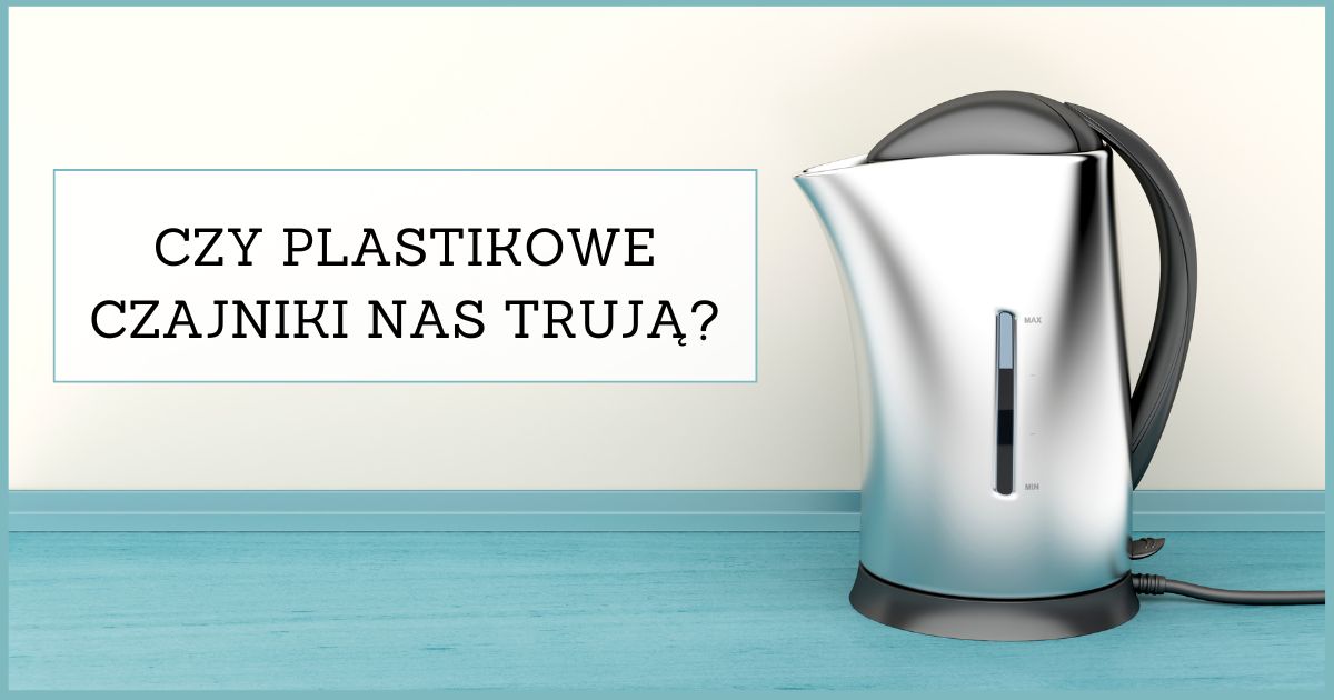 wzdrowymdomu.pl Sylwia Panek Mama Chemik czajniki z plastiku